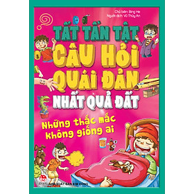 Download sách Tất Tần Tật Câu Hỏi Quái Đản Nhất Quả Đất - Những Thắc Mắc Không Giống Ai